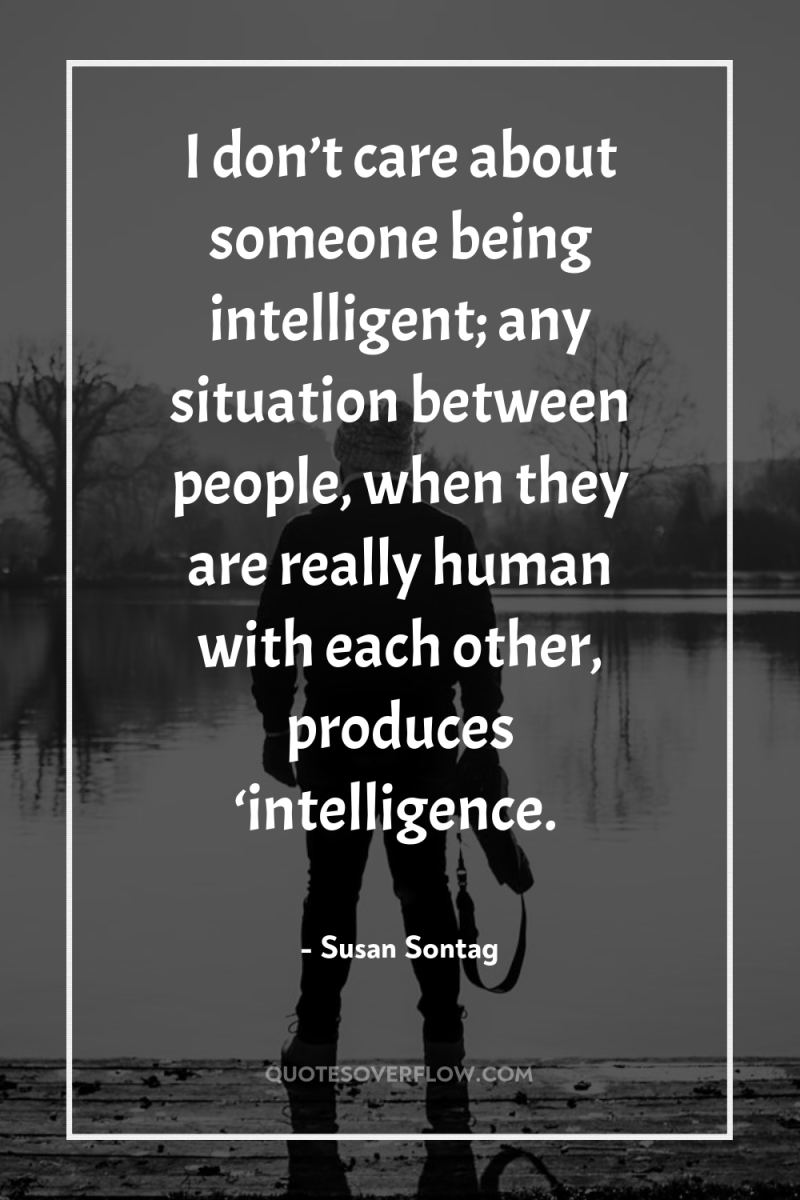 I don’t care about someone being intelligent; any situation between...