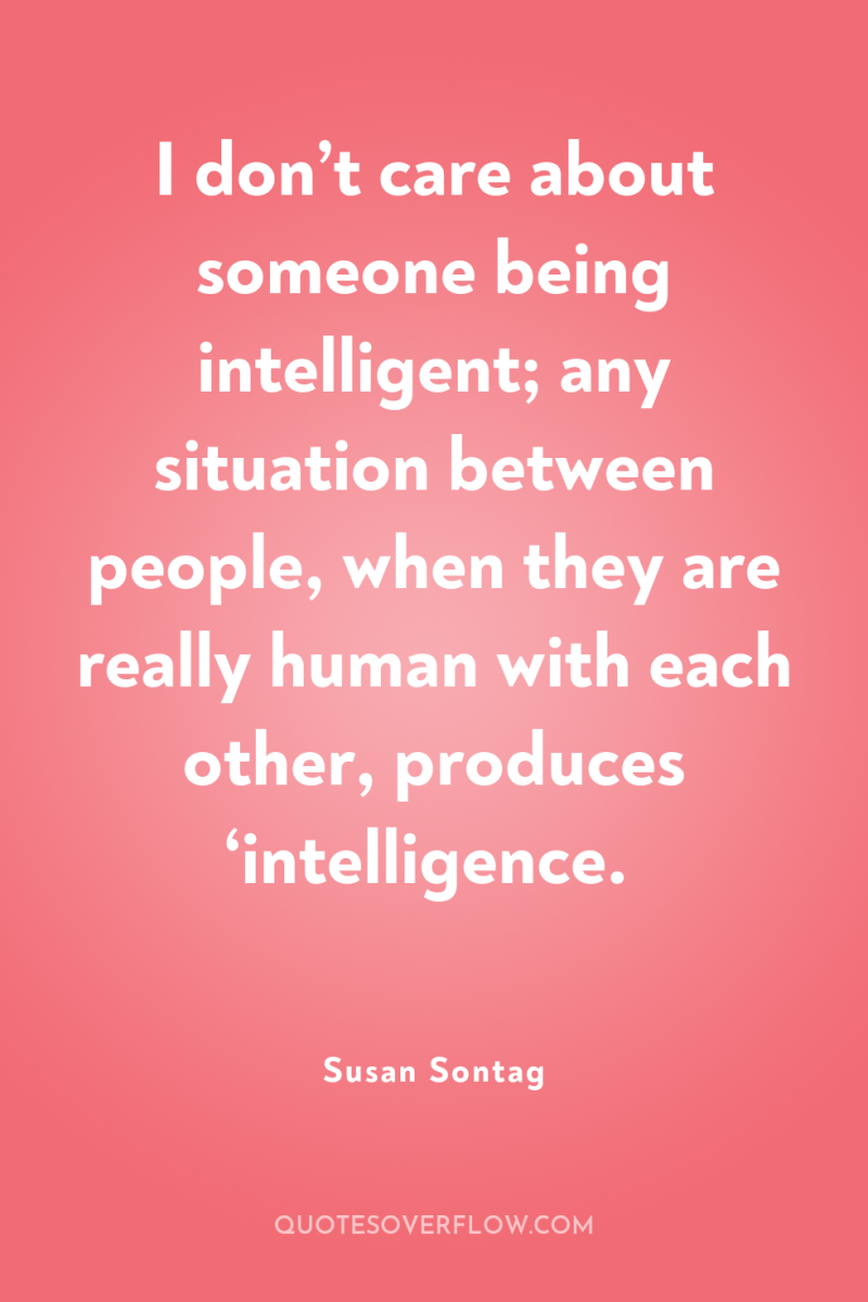 I don’t care about someone being intelligent; any situation between...