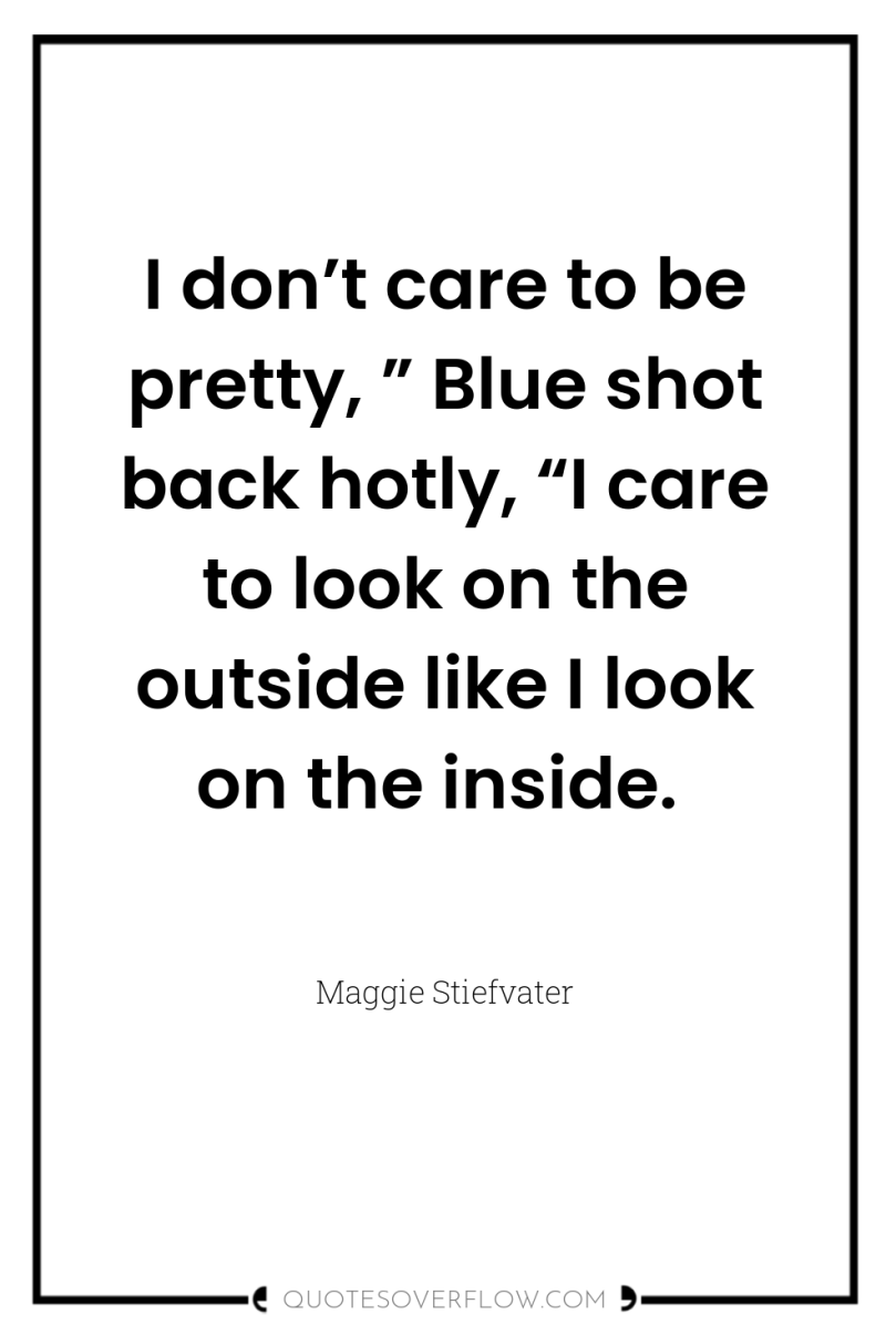 I don’t care to be pretty, ” Blue shot back...