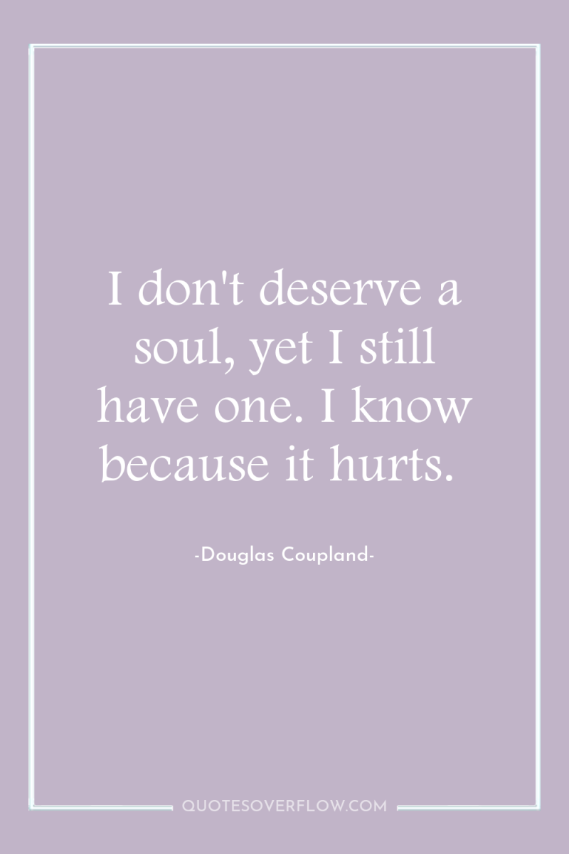 I don't deserve a soul, yet I still have one....