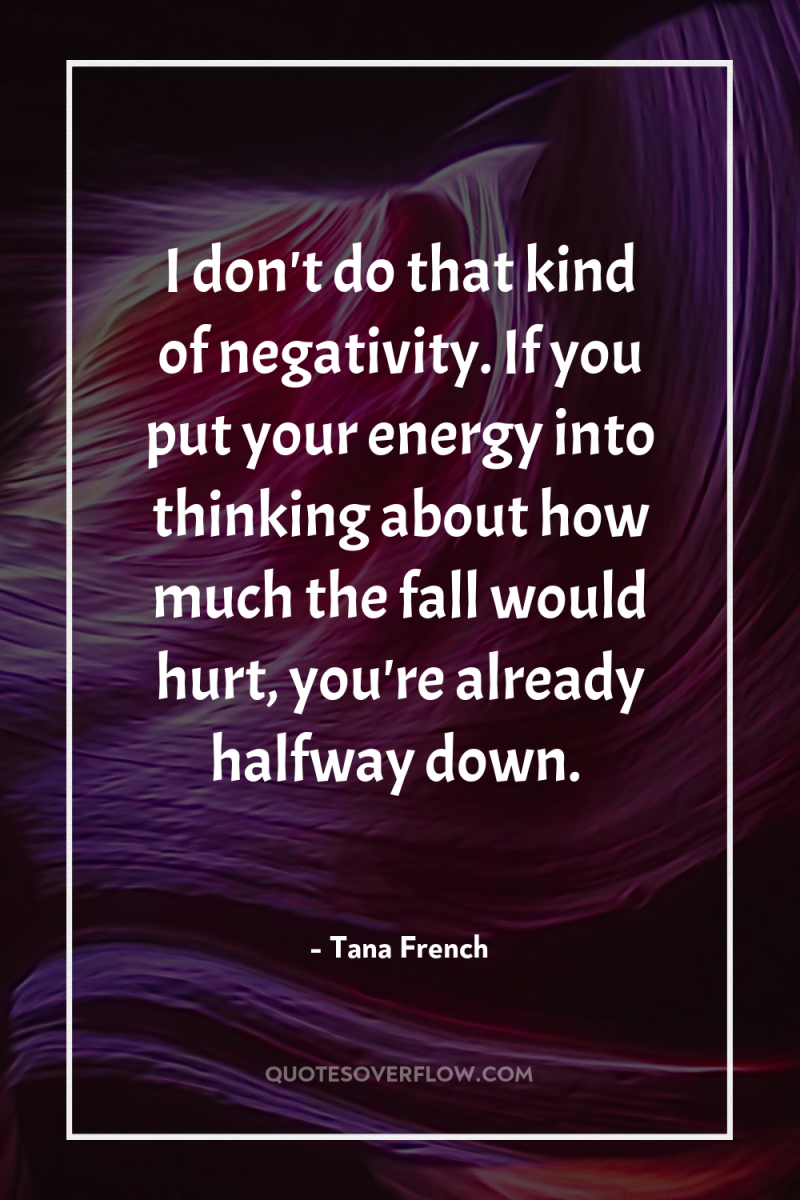 I don't do that kind of negativity. If you put...