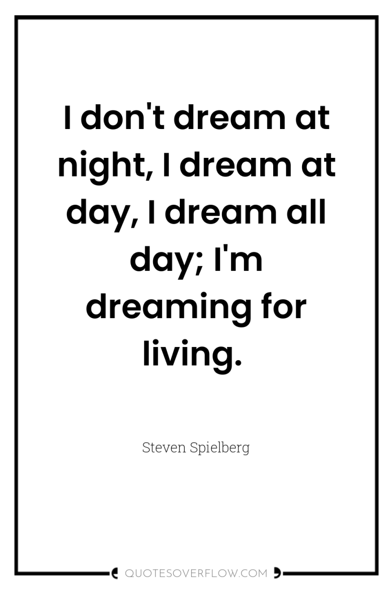 I don't dream at night, I dream at day, I...