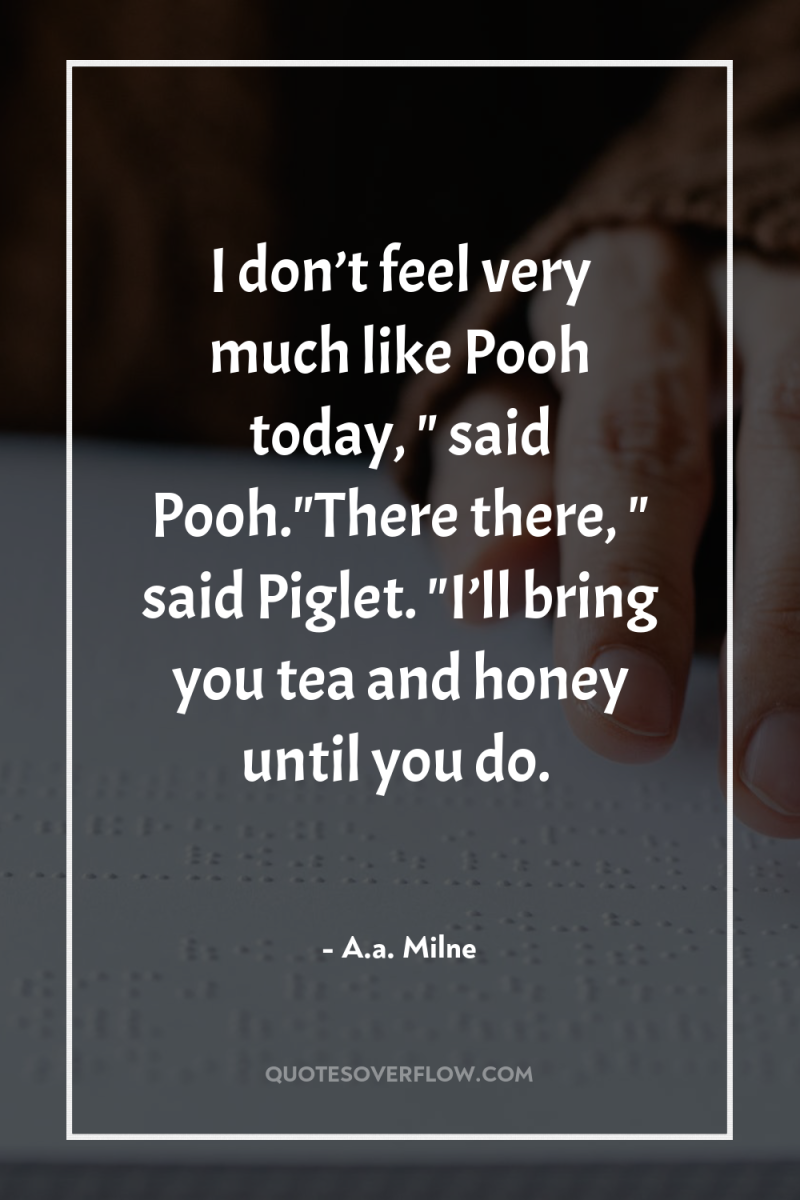 I don’t feel very much like Pooh today, 