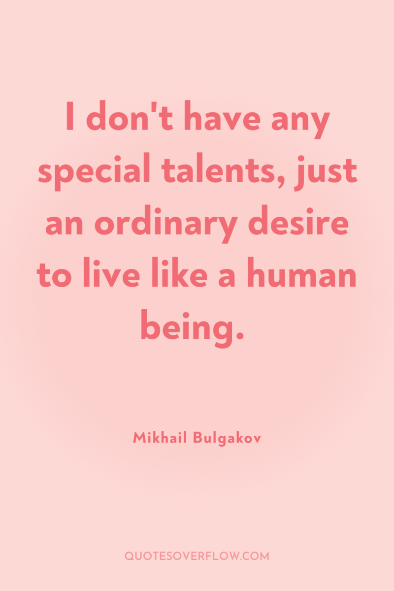 I don't have any special talents, just an ordinary desire...