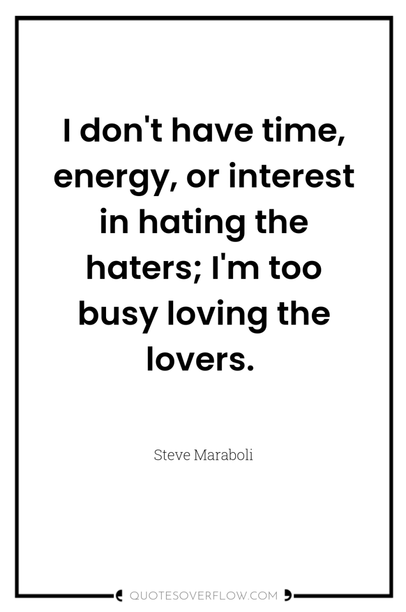 I don't have time, energy, or interest in hating the...