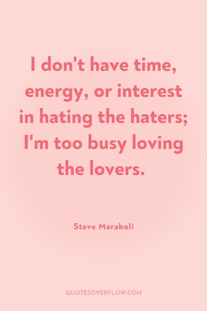 I don't have time, energy, or interest in hating the...