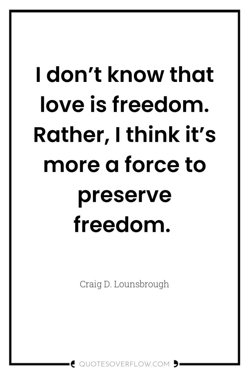 I don’t know that love is freedom. Rather, I think...