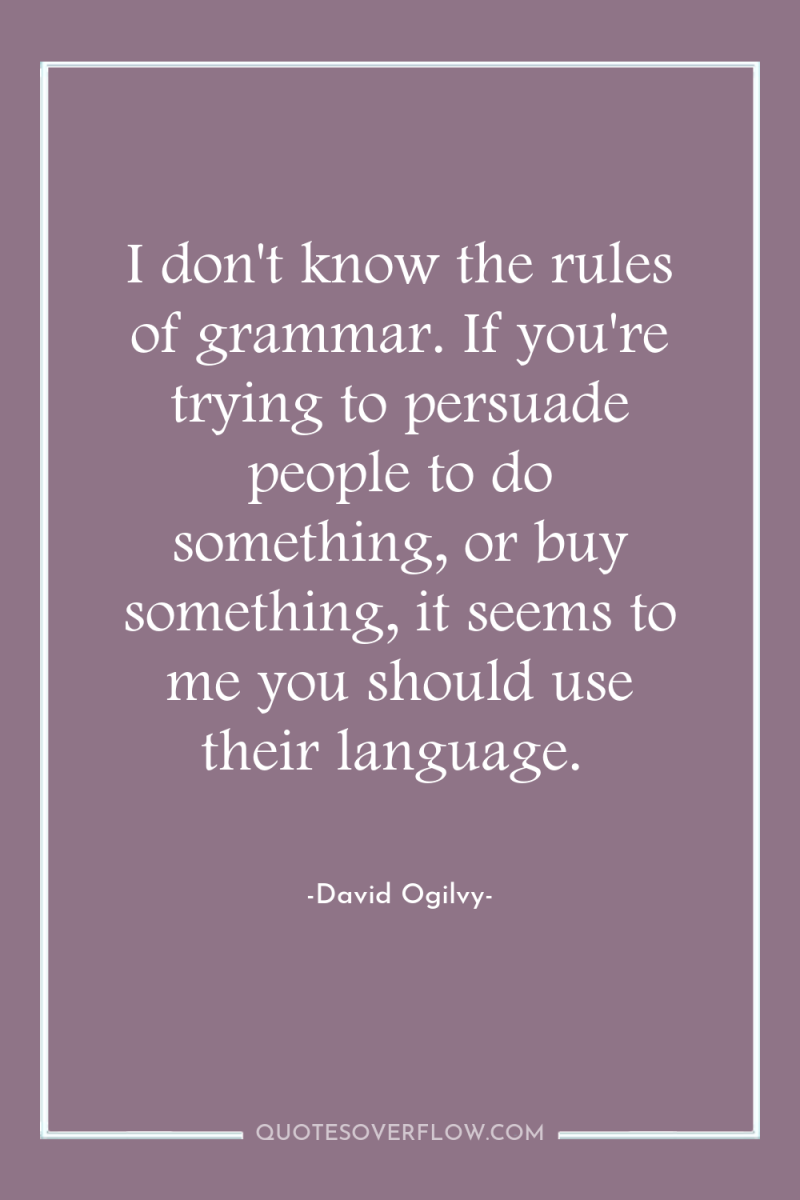 I don't know the rules of grammar. If you're trying...