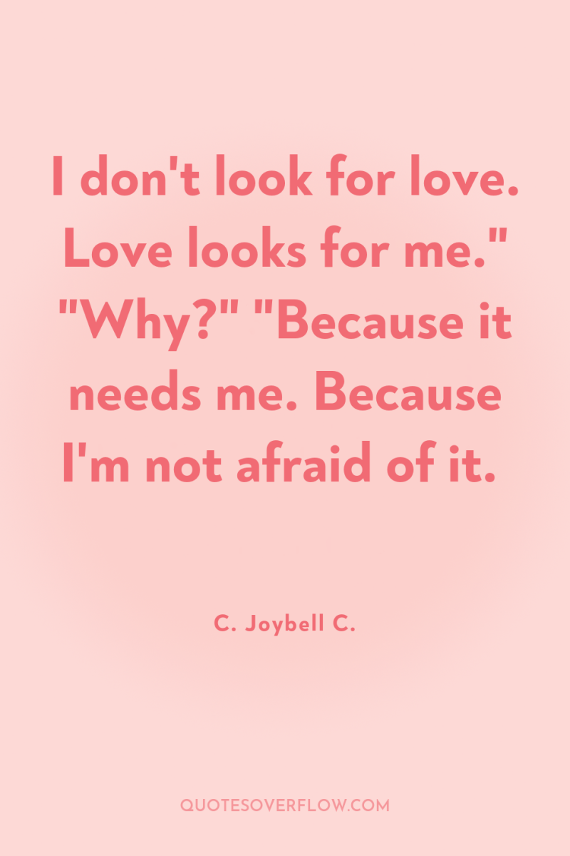 I don't look for love. Love looks for me.