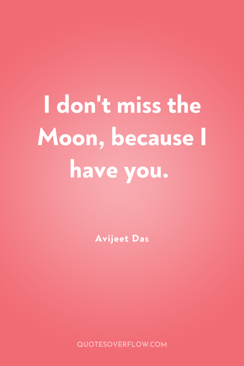 I don't miss the Moon, because I have you. 