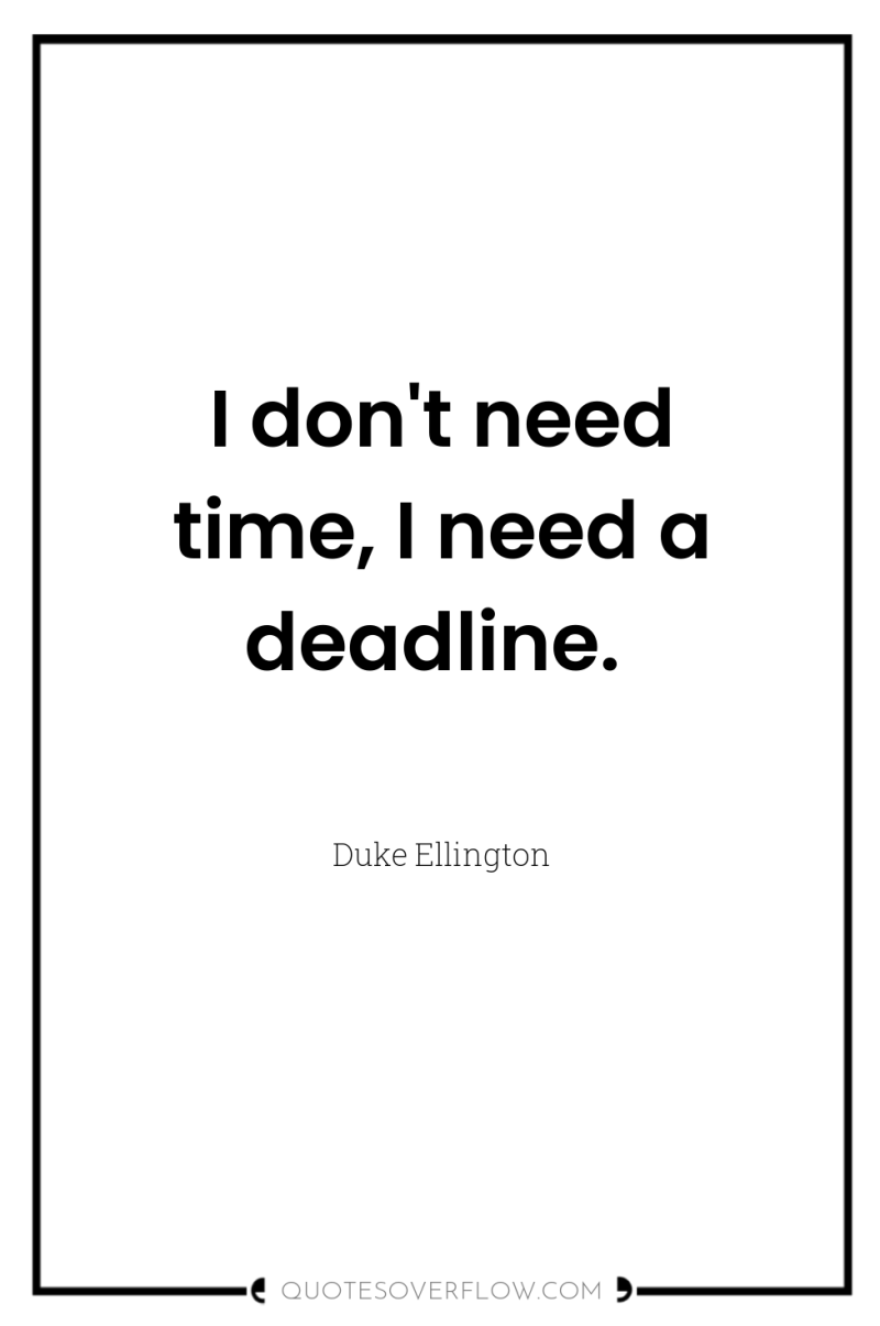 I don't need time, I need a deadline. 