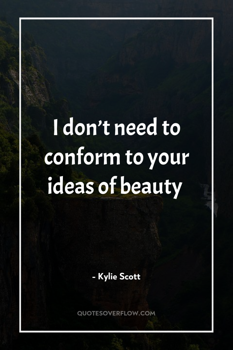 I don’t need to conform to your ideas of beauty 