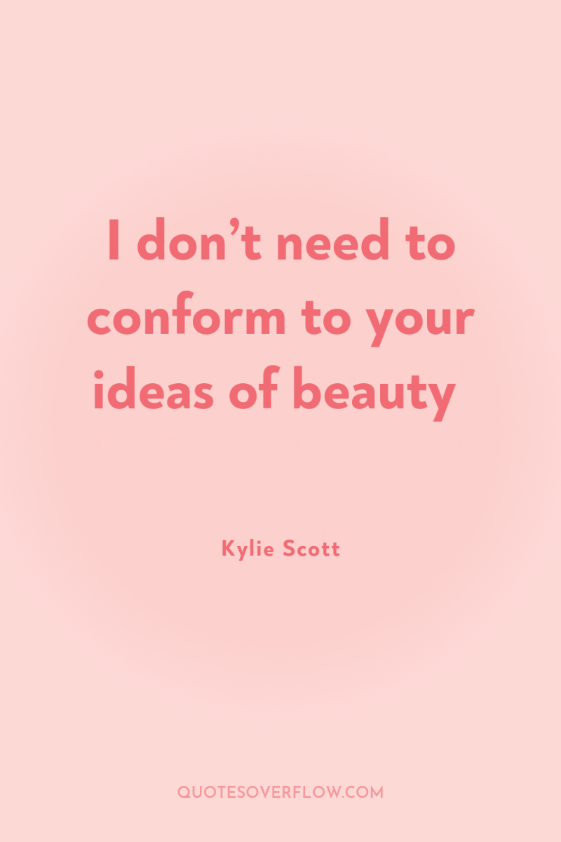 I don’t need to conform to your ideas of beauty 