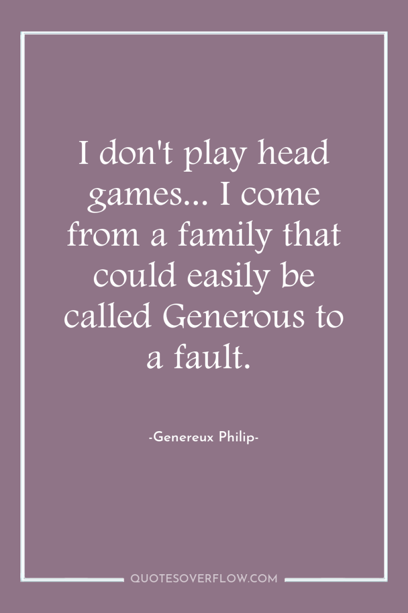 I don't play head games... I come from a family...