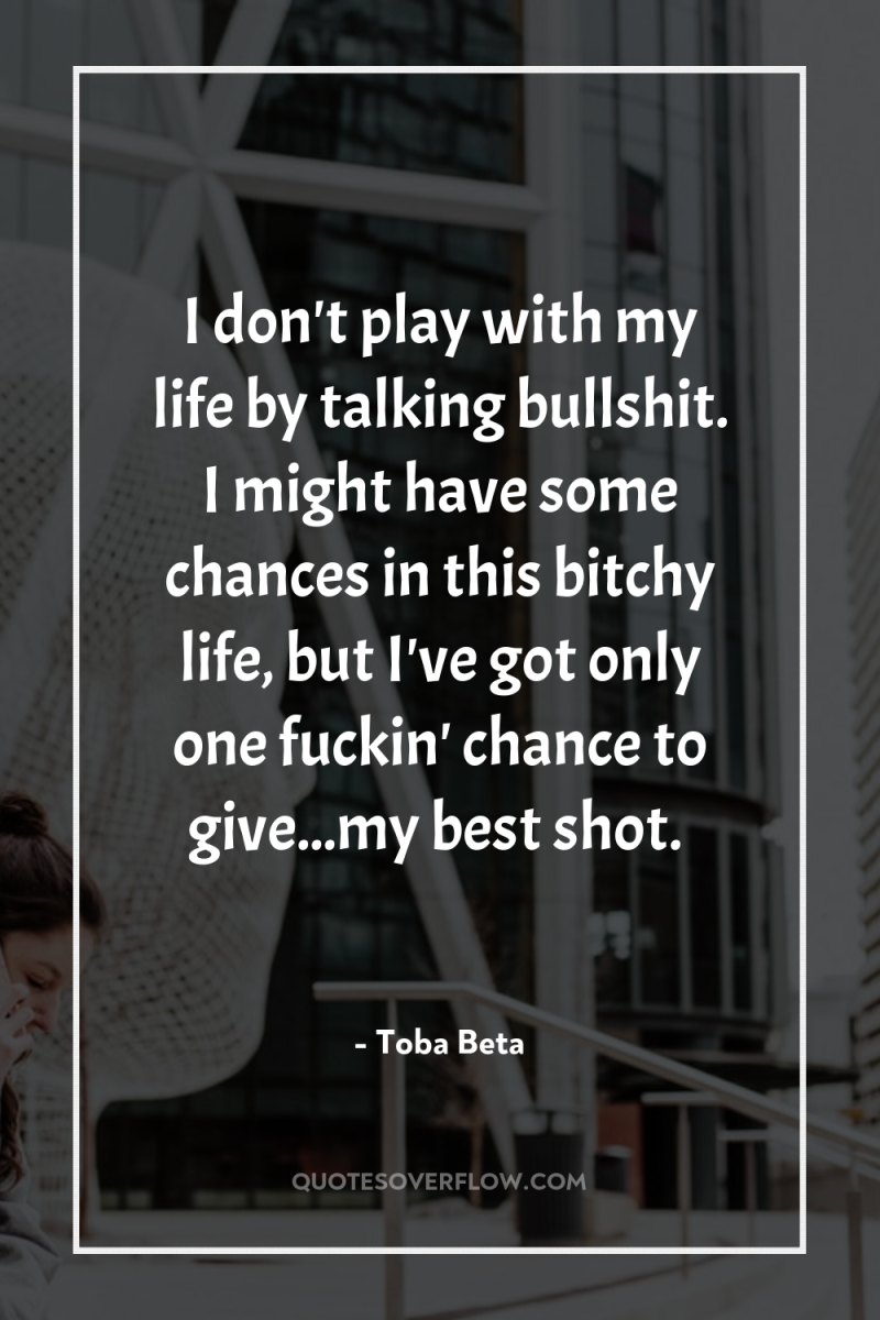 I don't play with my life by talking bullshit. I...