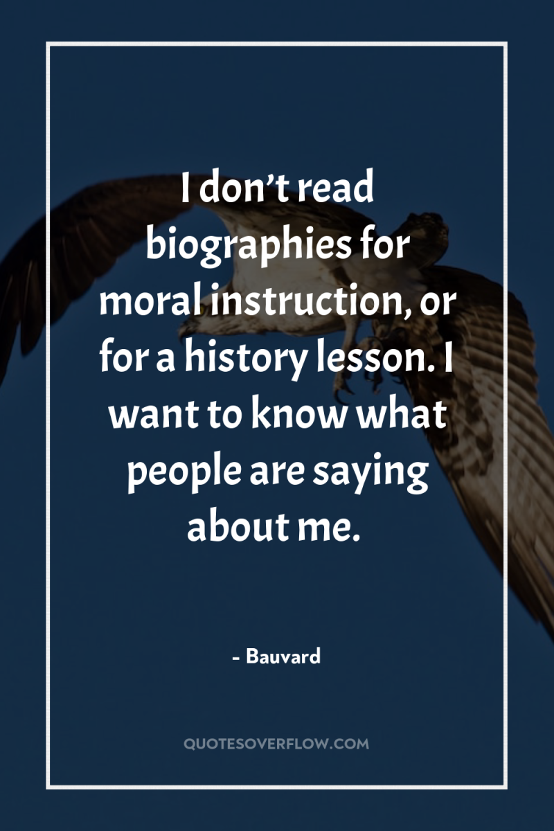I don’t read biographies for moral instruction, or for a...