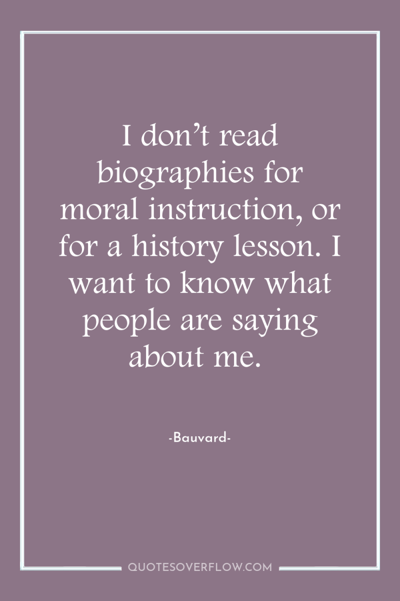 I don’t read biographies for moral instruction, or for a...