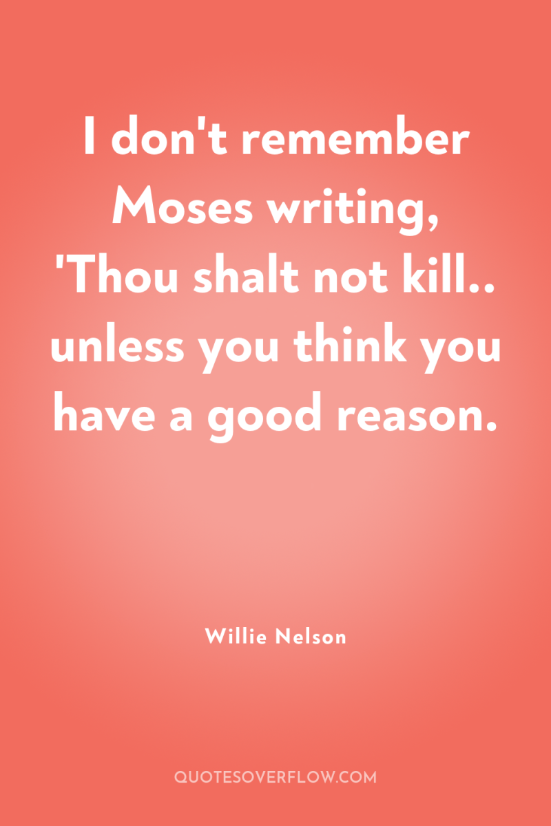 I don't remember Moses writing, 'Thou shalt not kill.. unless...