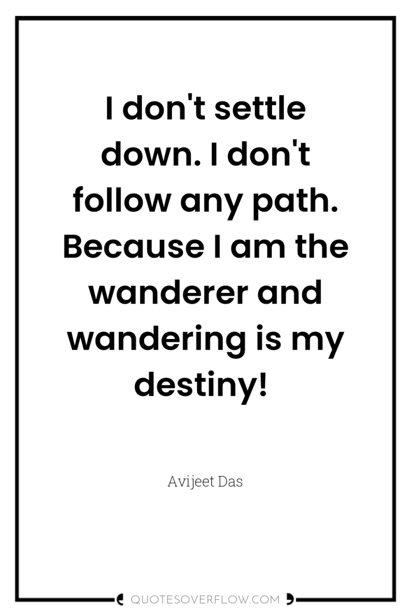 I don't settle down. I don't follow any path. Because...