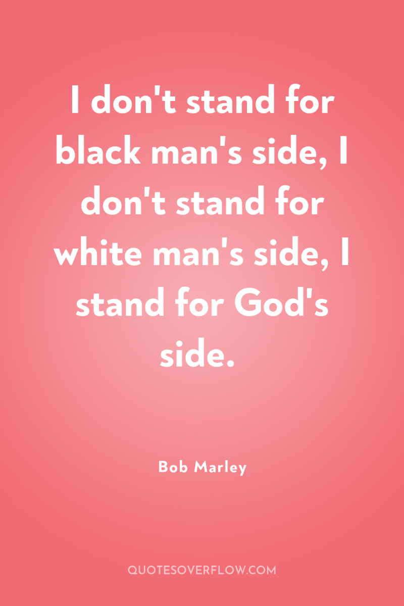 I don't stand for black man's side, I don't stand...