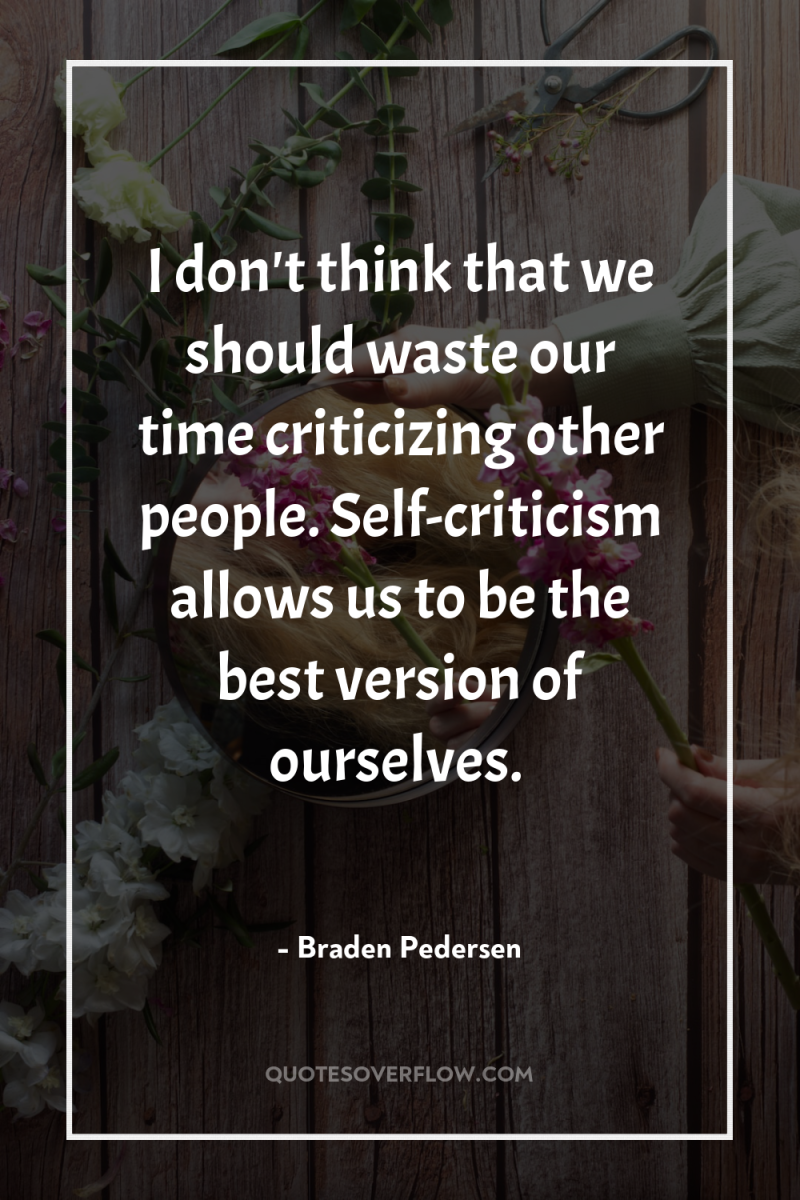 I don't think that we should waste our time criticizing...