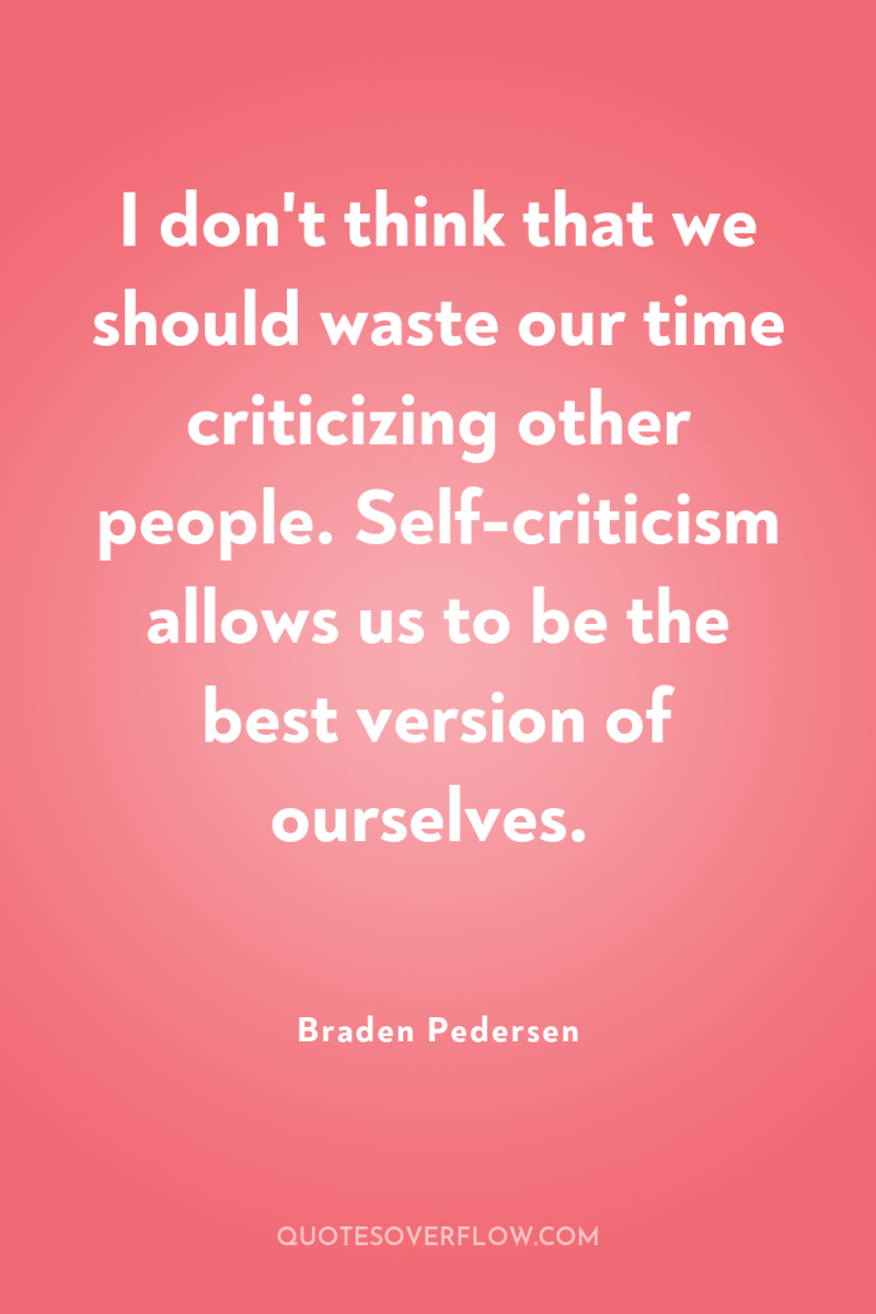 I don't think that we should waste our time criticizing...