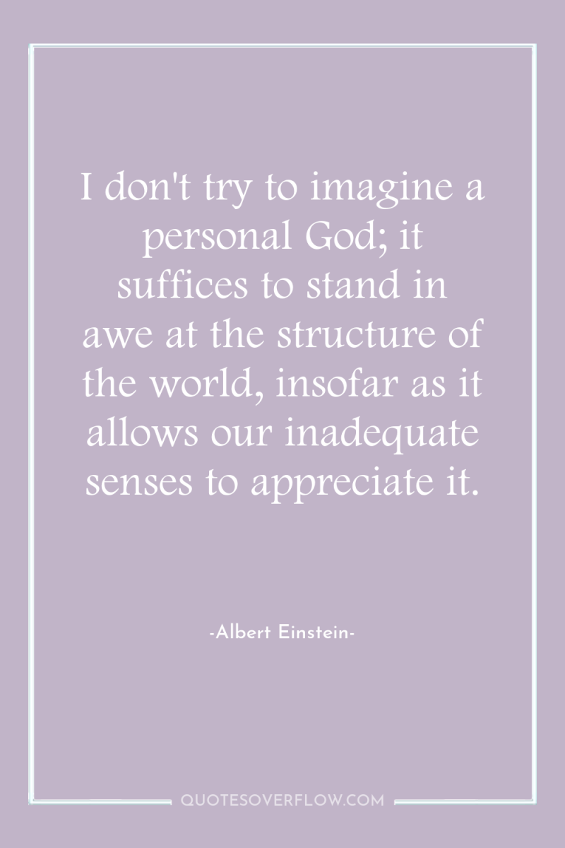 I don't try to imagine a personal God; it suffices...
