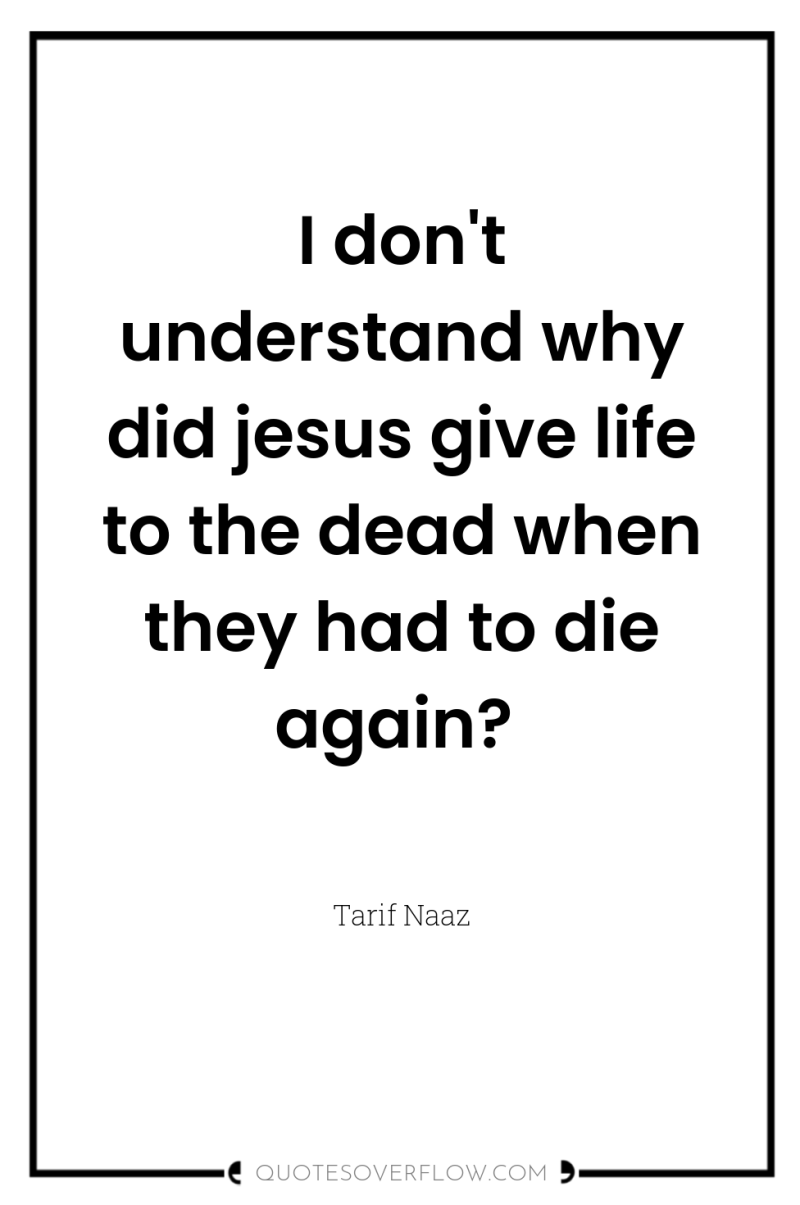 I don't understand why did jesus give life to the...