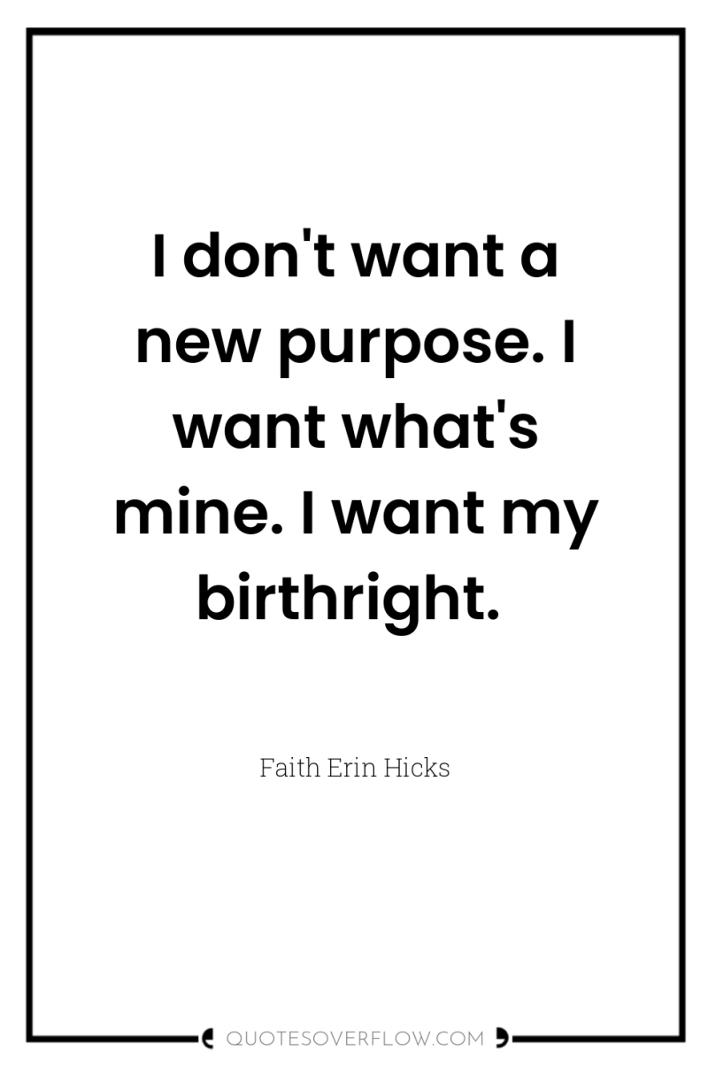 I don't want a new purpose. I want what's mine....