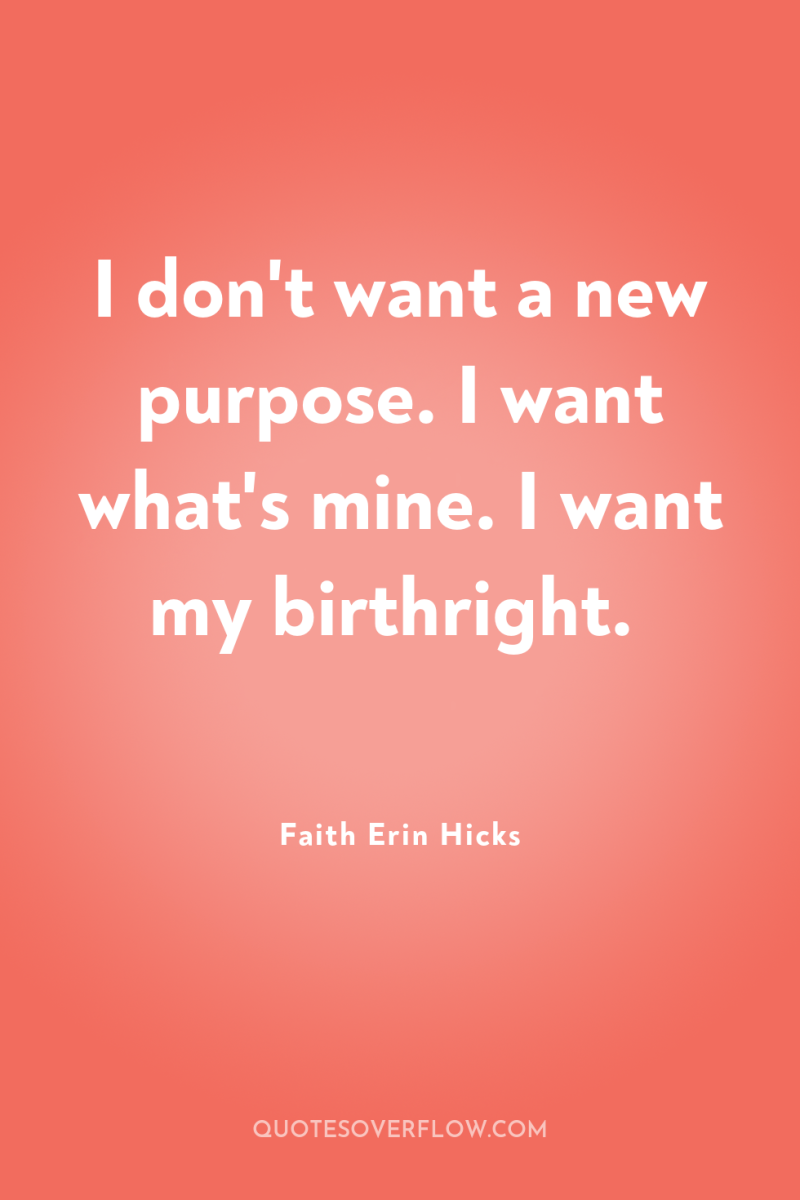I don't want a new purpose. I want what's mine....