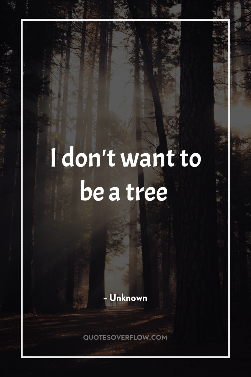 I don't want to be a tree 