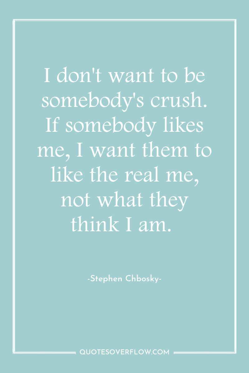 I don't want to be somebody's crush. If somebody likes...