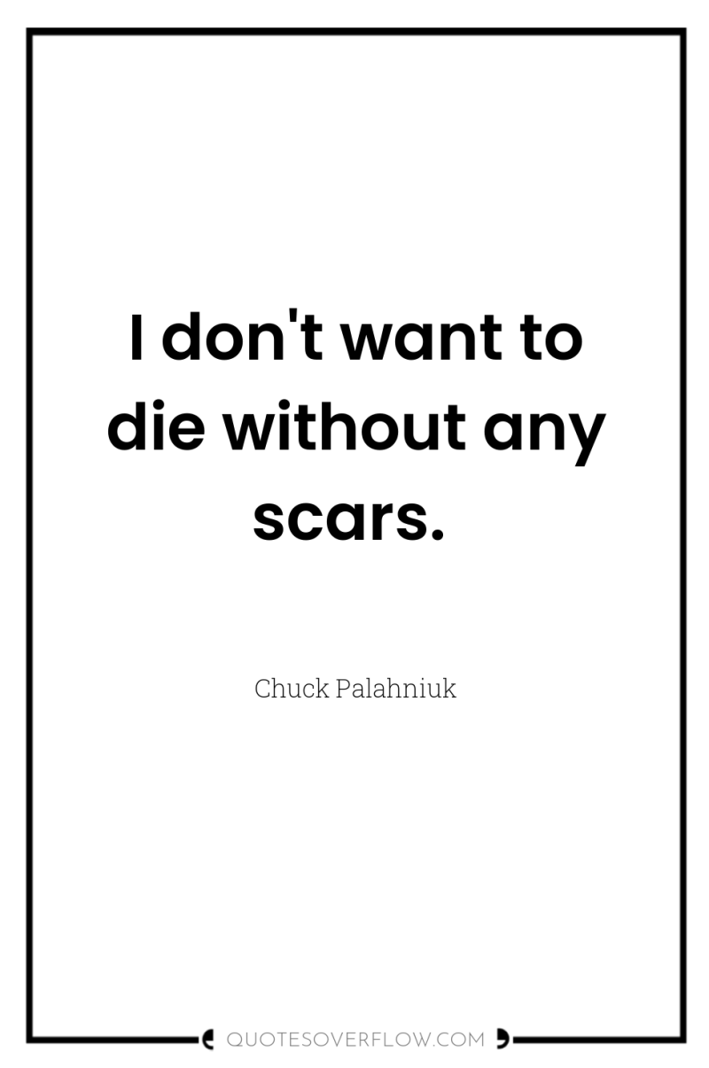 I don't want to die without any scars. 
