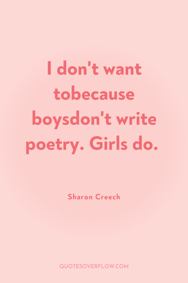 I don't want tobecause boysdon't write poetry. Girls do. 