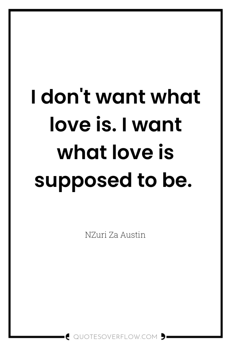 I don't want what love is. I want what love...