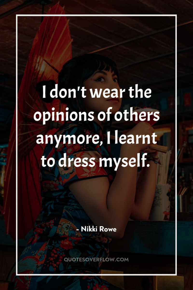I don't wear the opinions of others anymore, I learnt...