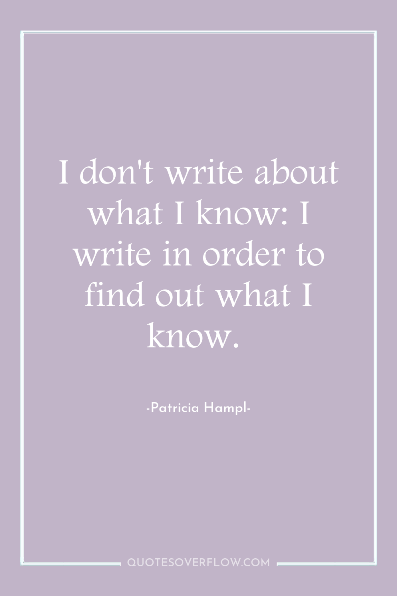 I don't write about what I know: I write in...