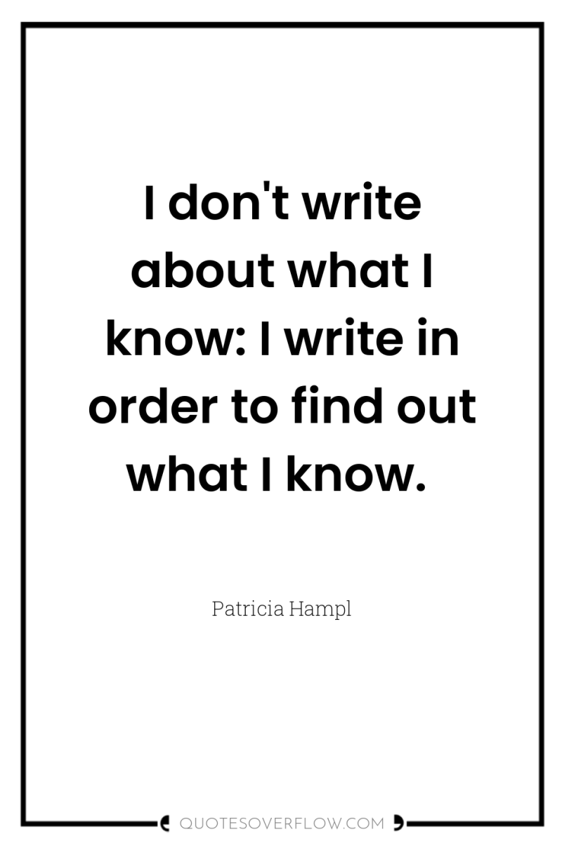 I don't write about what I know: I write in...