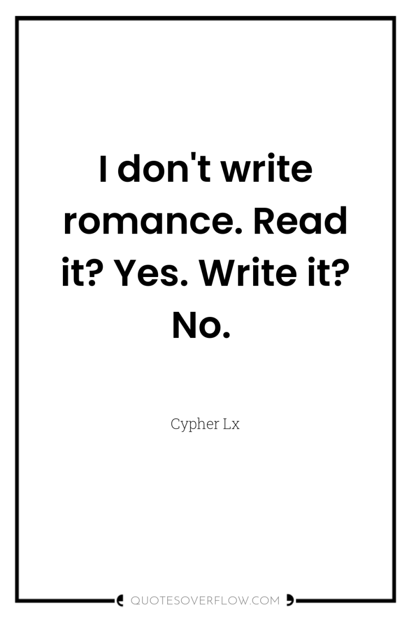 I don't write romance. Read it? Yes. Write it? No. 