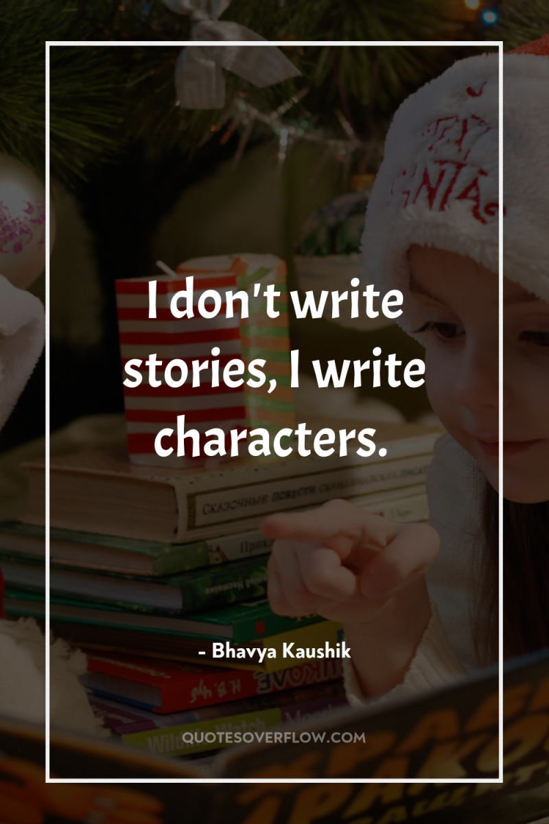 I don't write stories, I write characters. 