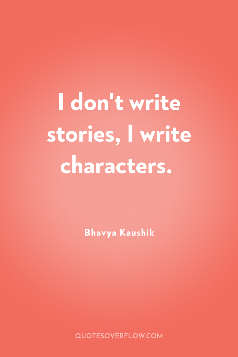 I don't write stories, I write characters. 