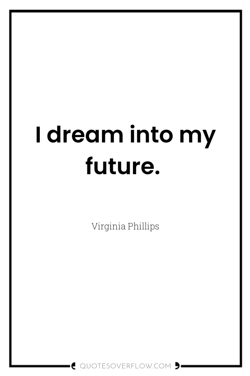 I dream into my future. 