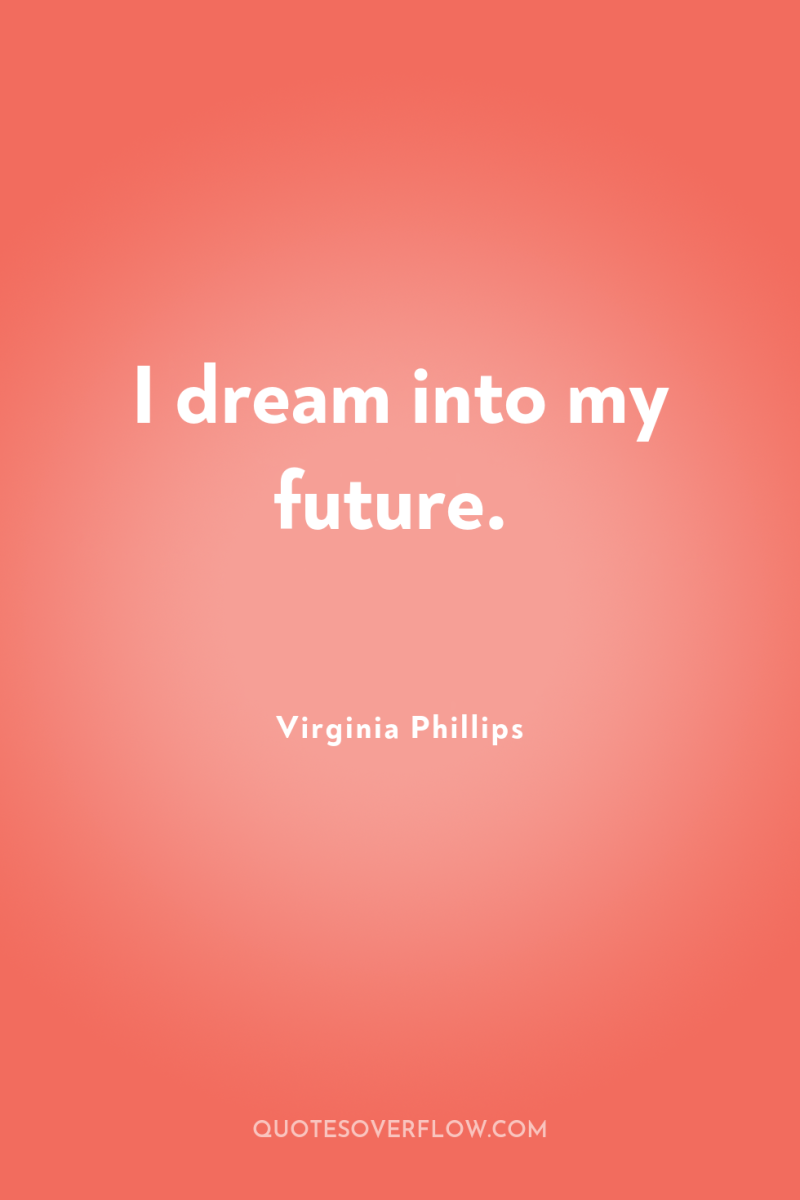 I dream into my future. 