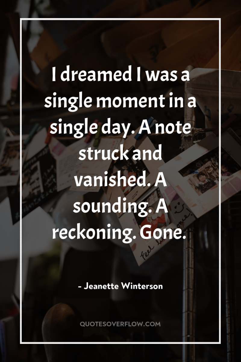 I dreamed I was a single moment in a single...