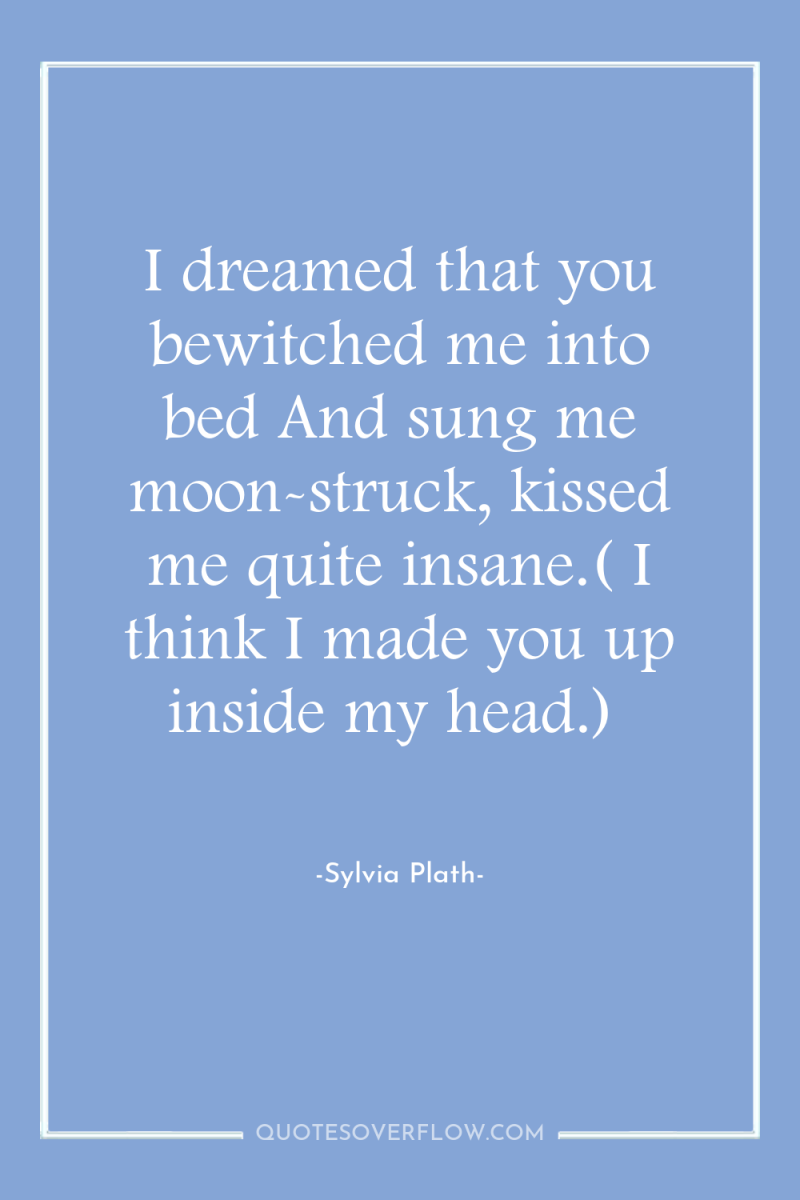 I dreamed that you bewitched me into bed And sung...