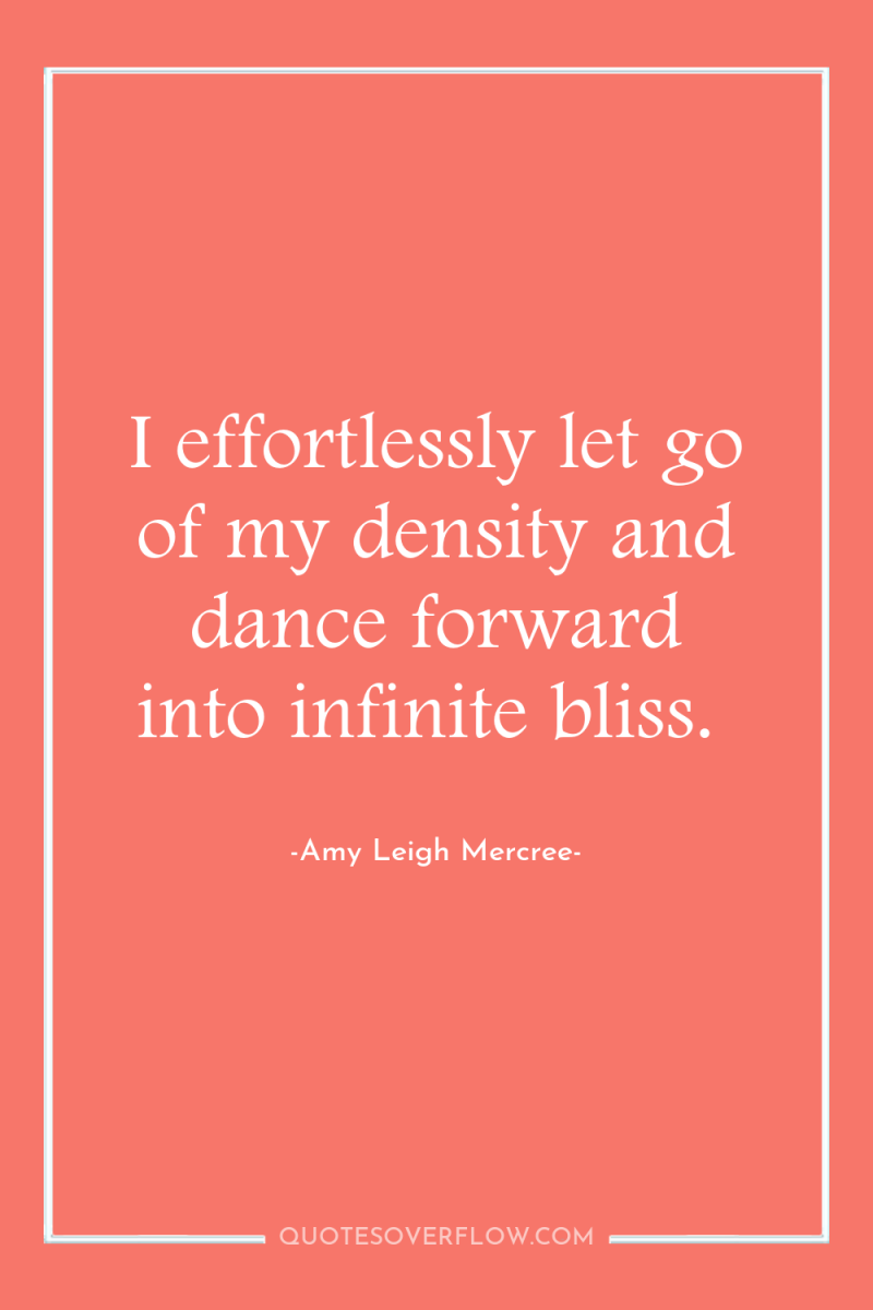 I effortlessly let go of my density and dance forward...
