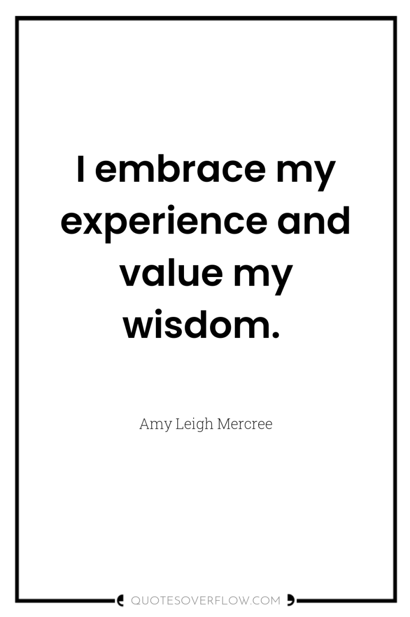 I embrace my experience and value my wisdom. 
