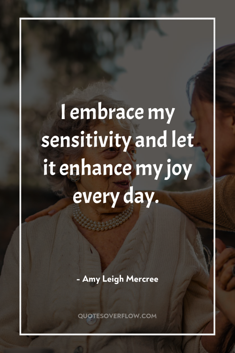 I embrace my sensitivity and let it enhance my joy...