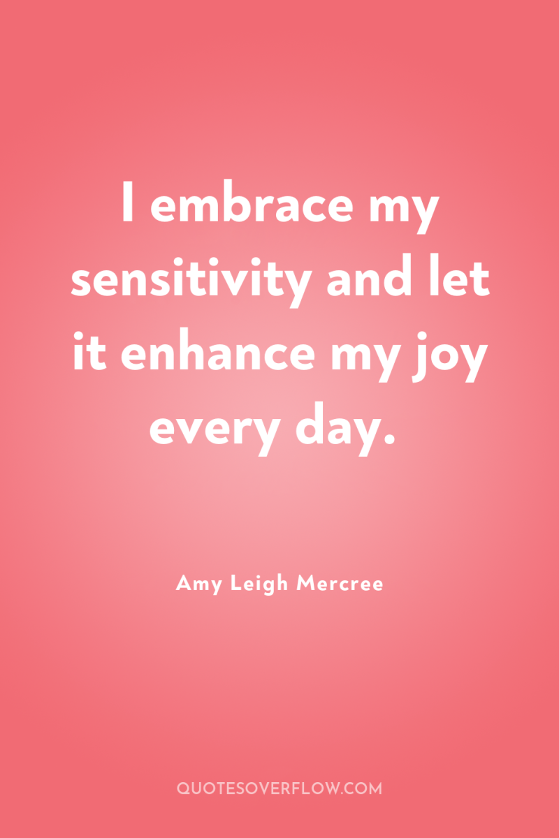 I embrace my sensitivity and let it enhance my joy...