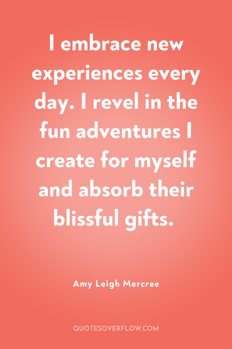 I embrace new experiences every day. I revel in the...